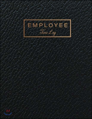 Employee Time Log: Black Leather Cover - Daily Employee Time Logbook - Timesheet Log Book - Work Time Record Book - Schedule Organize Hou