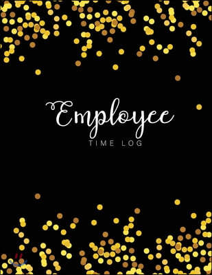 Employee Time Log: Black Gold Dots Cover - Daily Employee Time Logbook - Timesheet Log Book - Work Time Record Book - Schedule Organize H