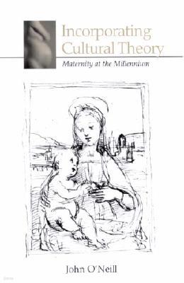 Incorporating Cultural Theory: Maternity at the Millennium