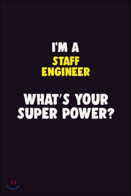 I'M A Staff Engineer, What's Your Super Power?: 6X9 120 pages Career Notebook Unlined Writing Journal
