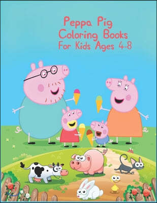 Peppa Pig Coloring Books For Kids Ages 4-8: Peppa Pig Coloring Books For Kids Ages 4-8, Peppa Pig Coloring Book, Peppa Pig Coloring Books For Kids Age