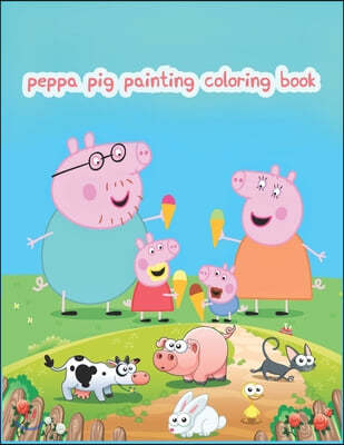 Peppa Pig Painting Coloring Book: Peppa Pig Painting Coloring Book, Peppa Pig Coloring Book, Peppa Pig Coloring Books For Kids Ages 2-4. 25 Pages - 8.