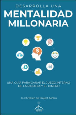 Desarrolla una mentalidad millonaria: Una gu?a para ganar el juego interno de la riqueza y del dinero