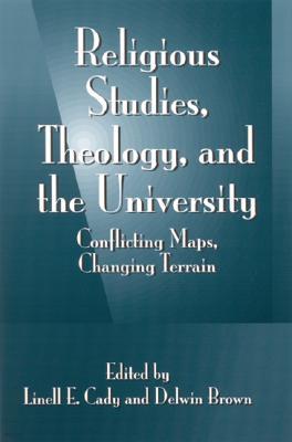 Religious Studies, Theology, and the University: Conflicting Maps, Changing Terrain
