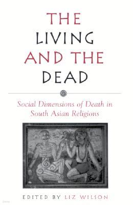 The Living and the Dead: Social Dimensions of Death in South Asian Religions