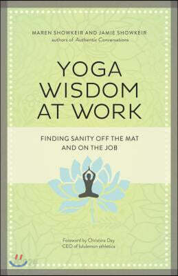 Yoga Wisdom at Work: Finding Sanity Off the Mat and On the Job