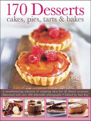 170 Desserts: Cakes, Pies, Tarts & Bakes: A Mouthwatering Selection of Tempting Ideas for All Dessert Occasions, Illustrated with Over 200 Delectable