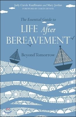 The Essential Guide to Life After Bereavement: Beyond Tomorrow