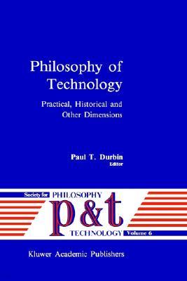 Philosophy of Technology: Practical, Historical and Other Dimensions