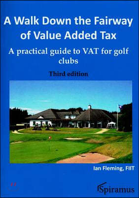 A Walk Down the Fairway of Value Added Tax: A Practical Guide to Vat for Golf Clubs