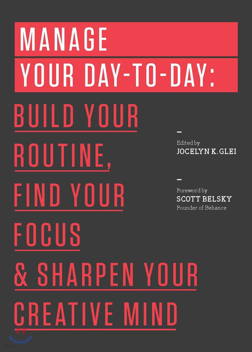 Manage Your Day-To-Day: Build Your Routine, Find Your Focus, and Sharpen Your Creative Mind