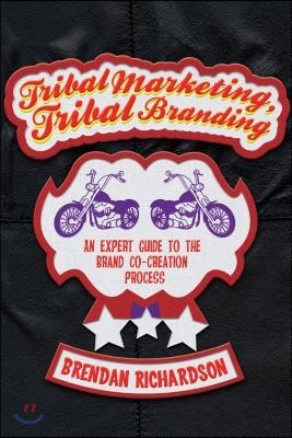 Tribal Marketing, Tribal Branding: An Expert Guide to the Brand Co-Creation Process