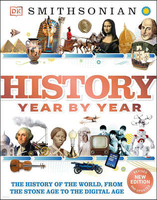 History Year by Year: The History of the World, from the Stone Age to the Digital Age