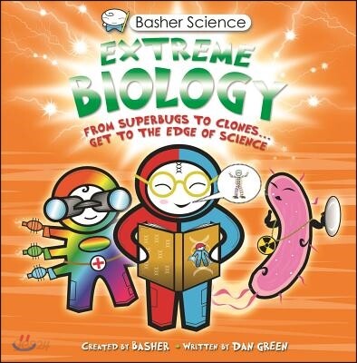 Basher Science: Extreme Biology: From Superbugs to Clones ... Get to the Edge of Science
