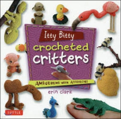 Itty Bitty Crocheted Critters: Amigurumi with Attitude!