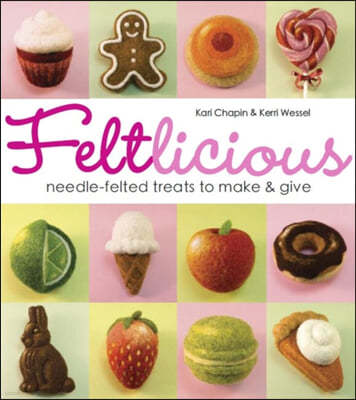 Feltlicious: Needle-Felted Treats to Make & Give