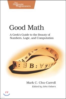 Good Math: A Geek's Guide to the Beauty of Numbers, Logic, and Computation