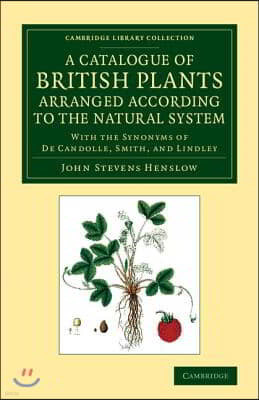 A Catalogue of British Plants Arranged According to the Natural System