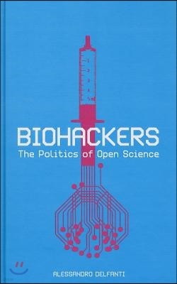 Biohackers: The Politics of Open Science