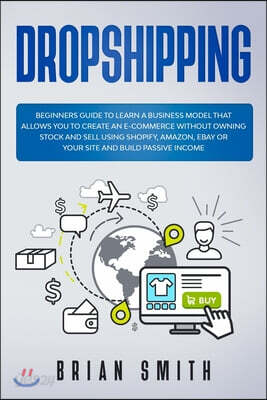 Dropshipping: Beginners guide to learn a business model that allows you to create an e-commerce without owning stock and sell using
