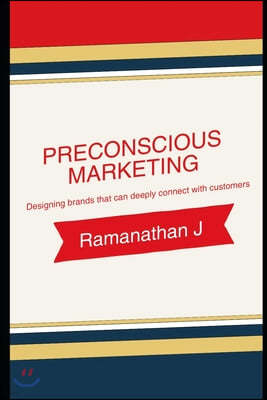 Preconscious Marketing: Designing brands that can deeply connect with customers