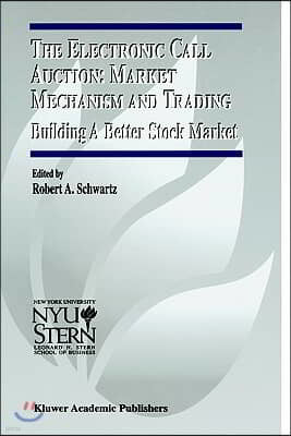 The Electronic Call Auction: Market Mechanism and Trading: Building a Better Stock Market