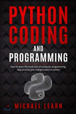 Python Coding And Programming: Start to learn the hard core of computer programming, data analysis and coding project in python