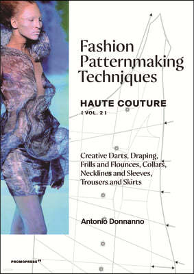 Fashion Patternmaking Techniques - Haute Couture [Vol. 2]: Creative Darts, Draping, Frills and Flounces, Collars, Necklines and Sleeves, Trousers and