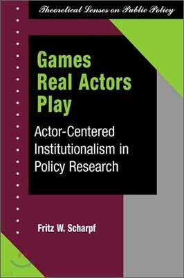 Games Real Actors Play: Actor-centered Institutionalism In Policy Research