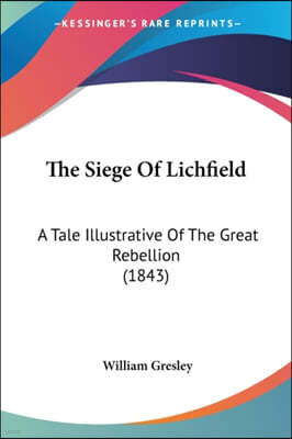 The Siege Of Lichfield: A Tale Illustrative Of The Great Rebellion (1843)