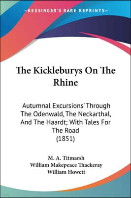 The Kickleburys On The Rhine: Autumnal Excursions' Through The Odenwald, The Neckarthal, And The Haardt; With Tales For The Road (1851)