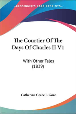 The Courtier Of The Days Of Charles II V1: With Other Tales (1839)