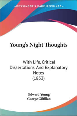 Young's Night Thoughts: With Life, Critical Dissertations, And Explanatory Notes (1853)