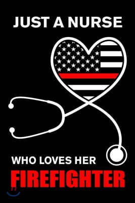 Just A Nurse Who Loves Her Firefighter: Nurse and Firefighter Wife Heart with American Flag Stethoscope The Thin Red Line Family Notebook Novelty Gift