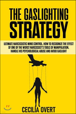 The Gaslighting strategy: Ultimate narcissistic mind control. How to recognize the effect of one of the worst narcissist's tools of manipulation