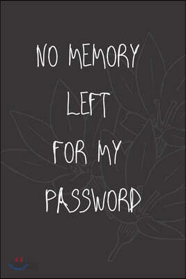 No Memory Left For My Password: Journal & Log Book To Keep Usernames & Passwords Safe Internet Journal & Organizer For Private Information & Protectio