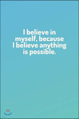 "I believe in myself, because I believe anything is possible." - Lined Notebook Journal - (100 Pages, Journal For a Present, Premium Thick Paper, Funn
