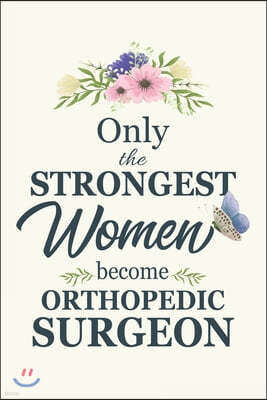 Only The Strongest Women Become Orthopedic Surgeon: Notebook - Diary - Composition - 6x9 - 120 Pages - Cream Paper - Blank Lined Journal For Orthopedi