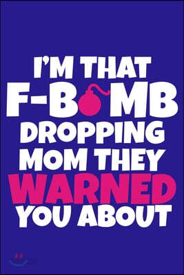 I'm That F-Bomb Dropping Mom They Warned You About: Blank Lined Notebook Journal: Mothers Mommy Gift Journal 6x9 - 110 Blank Pages - Plain White Paper