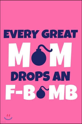 Every Great Mom Drops An F-Bomb: Blank Lined Notebook Journal: Mothers Mommy Gift Journal 6x9 - 110 Blank Pages - Plain White Paper - Soft Cover Book