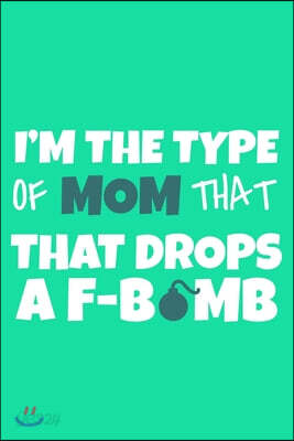 I'm The Type Of Mom That That Drops A F-Bomb: Blank Lined Notebook Journal: Mothers Mommy Gift Journal 6x9 - 110 Blank Pages - Plain White Paper - Sof
