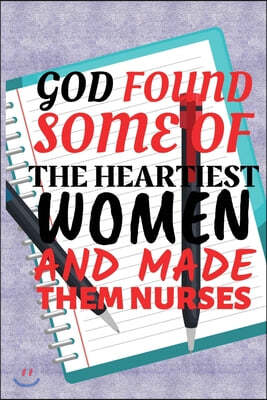 God found some of the heartiest women and made them nurses: Funny gift for nurse, Nurse journal, nurse staff gift, nurse note book, nurse gift for wom