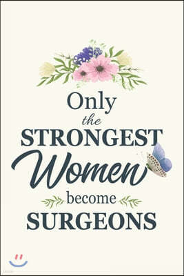 Only The Strongest Women Become Surgeons: Notebook - Diary - Composition - 6x9 - 120 Pages - Cream Paper - Blank Lined Journal Gift For Surgeons Docto