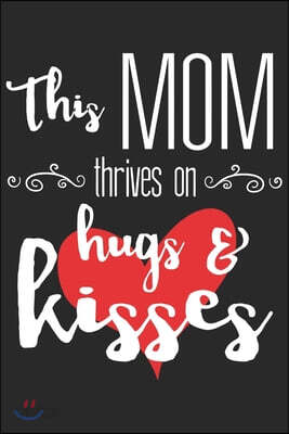this mom thrives on hugs and kisses: Perfect For Mother's Day Gifts, Mummy, stepmother, Grandmother - Moms Memoirs Log, Daily Routine book for mom (6x