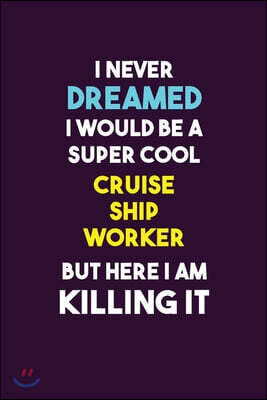 Independently Published I Never Dreamed I would Be A Super Cool Cruise Ship Worker But Here I Am Killing It: 6X9 120 pages Career Notebook Unlined Writing Journal