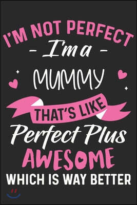 I'm not perfect i'm a mummy that's like perfect plus awesome which is way better: Paperback Book With Prompts About What I Love About Mom/ Mothers Day