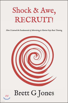 Shock and Awe, RECRUIT!: How I Learned the Fundamentals of Advertising in Marine Corps Basic Training