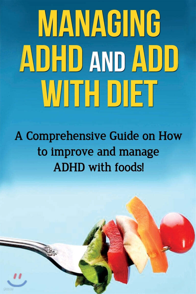 Managing ADHD and ADD with Diet: A comprehensive guide on how to improve and manage ADHD with foods!
