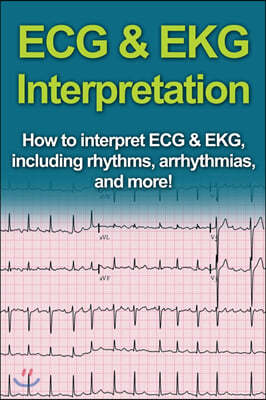 ECG & EKG Interpretation: How to interpret ECG & EKG, including rhythms, arrhythmias, and more!