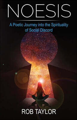 Rob Taylor Noesis: A Poetic Journey Into the Spirituality of Social Discord